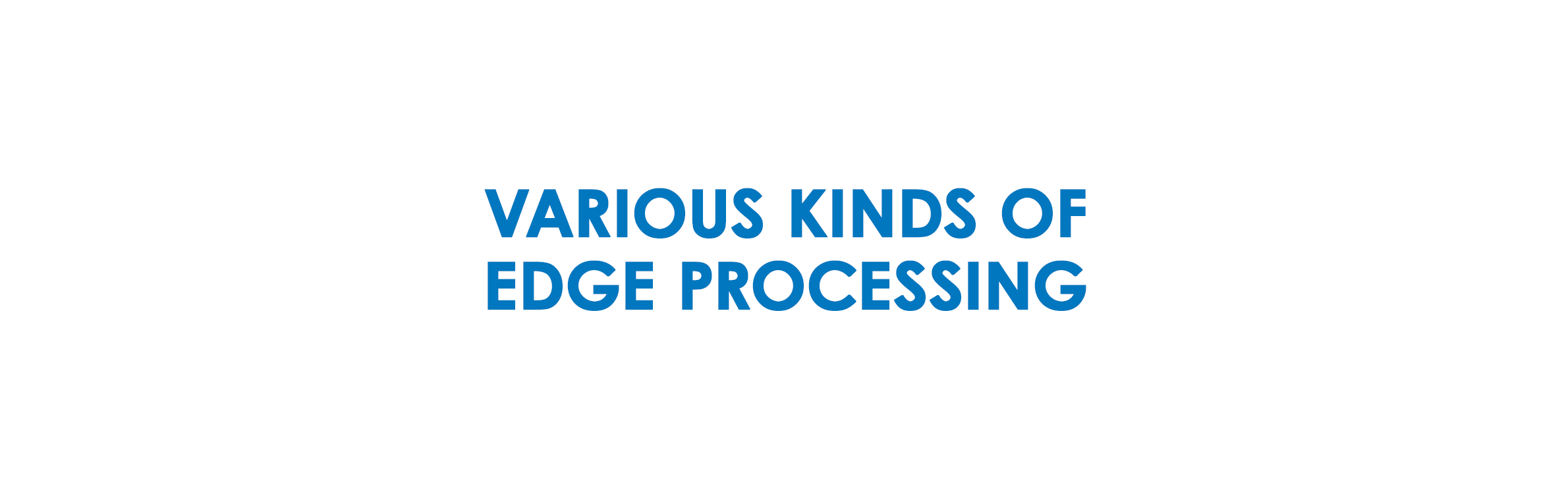 VARIOUS KINDS OF EDGE PROCESSING