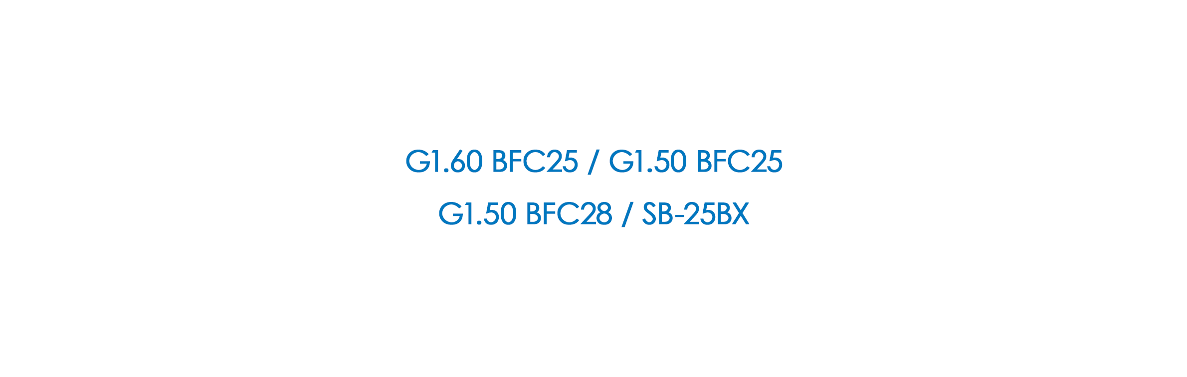 G1.60 BFC25 / G1.50 BFC25 / G1.50 BFC28 / SB-25BX