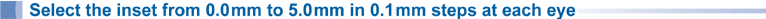 Select the inset from 0.0 mm to 5.0 mm in 0.1 mm steps at each eye